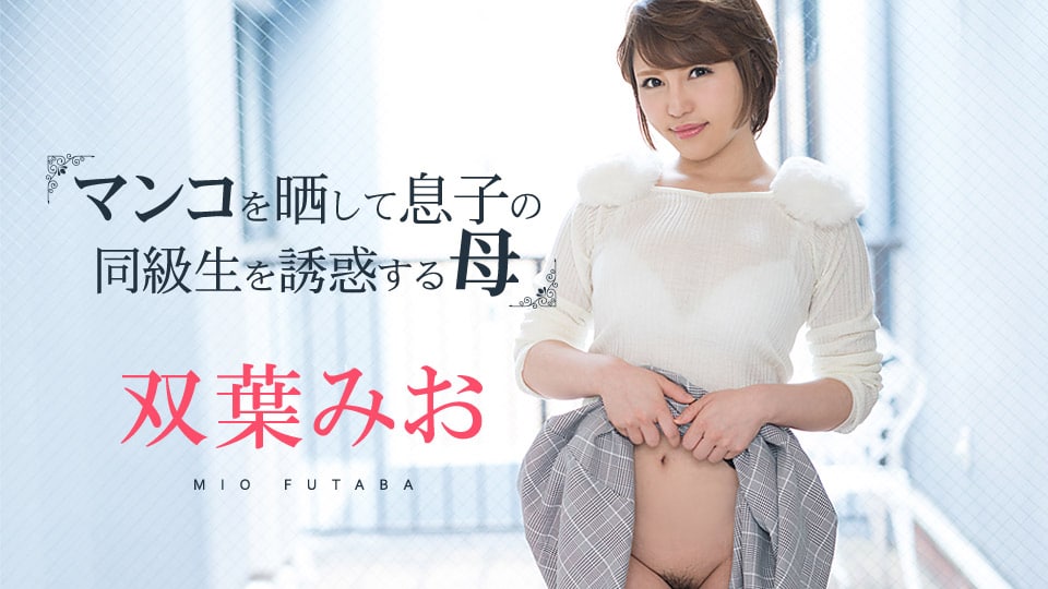 《081219-980 マンコをさらして息子の同級生を誘惑する母   双葉みお》最新高清视频播放封面图